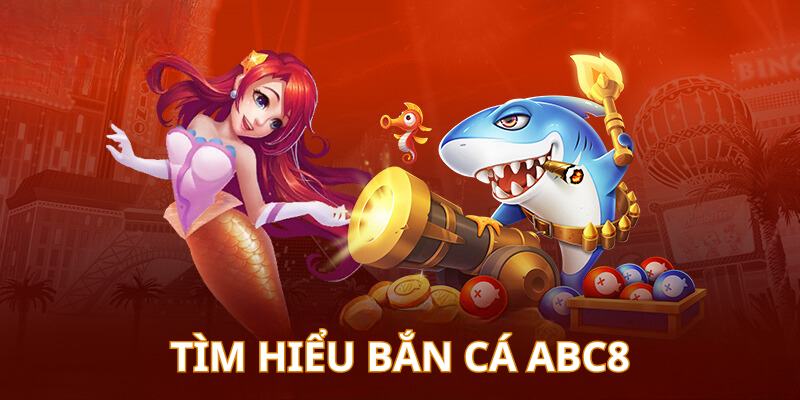 Tổng quan bắn cá ABC8 - Sân chơi hot của nhà cái 