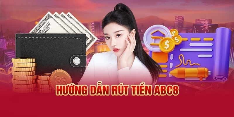 Quy trình rút tiền ABC8 đầy đủ và chi tiết